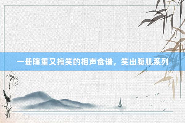 一册隆重又搞笑的相声食谱，笑出腹肌系列